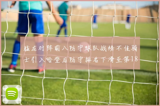 猛龙对阵前八防守球队战绩不佳骑士引入哈登后防守排名下滑至第18位